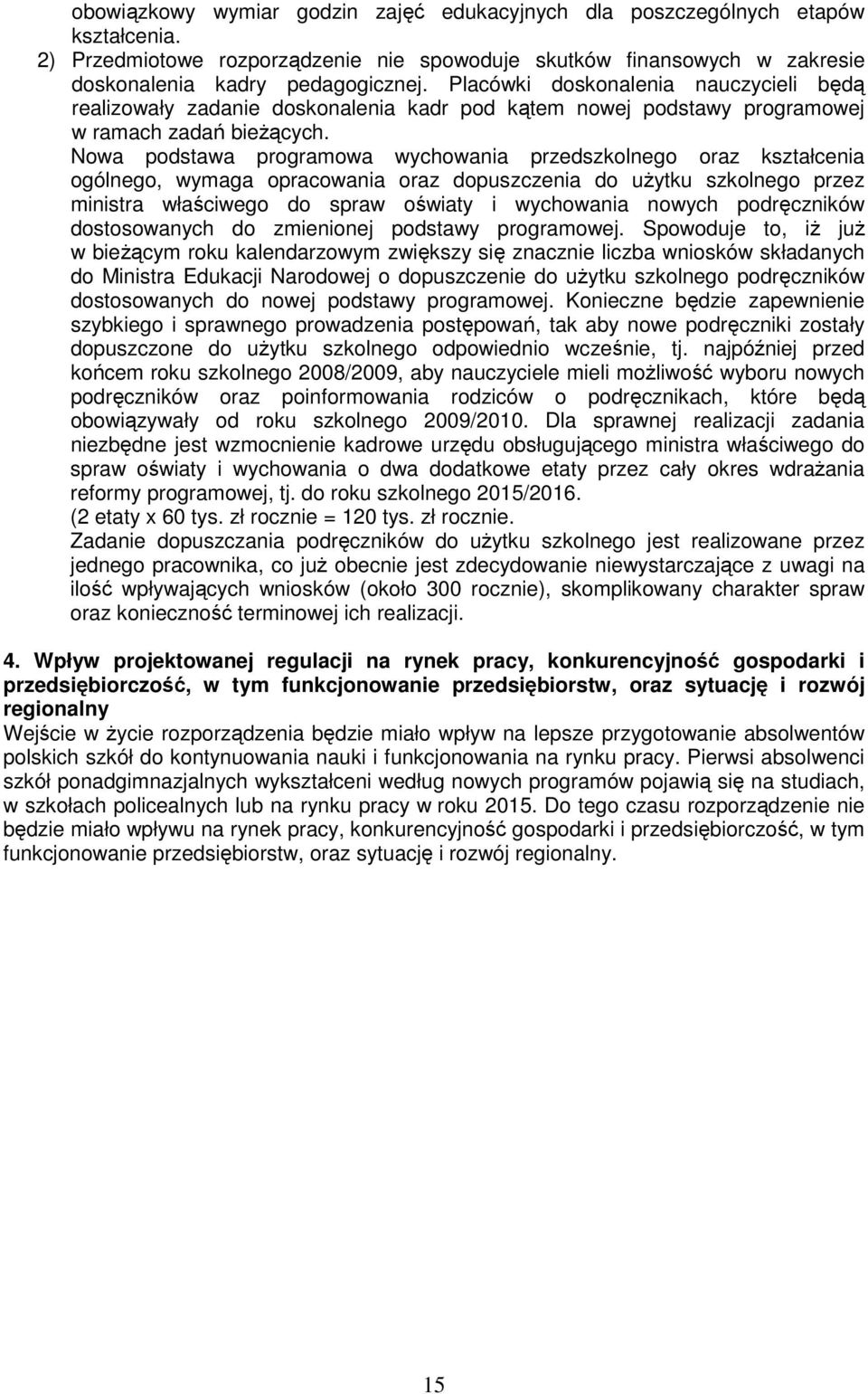 Nowa podstawa programowa wychowania przedszkolnego oraz kształcenia ogólnego, wymaga opracowania oraz dopuszczenia do uŝytku szkolnego przez ministra właściwego do spraw oświaty i wychowania nowych