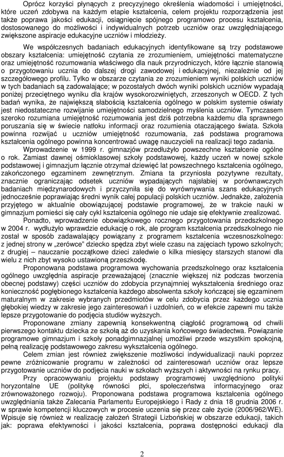 We współczesnych badaniach edukacyjnych identyfikowane są trzy podstawowe obszary kształcenia: umiejętność czytania ze zrozumieniem, umiejętności matematyczne oraz umiejętność rozumowania właściwego