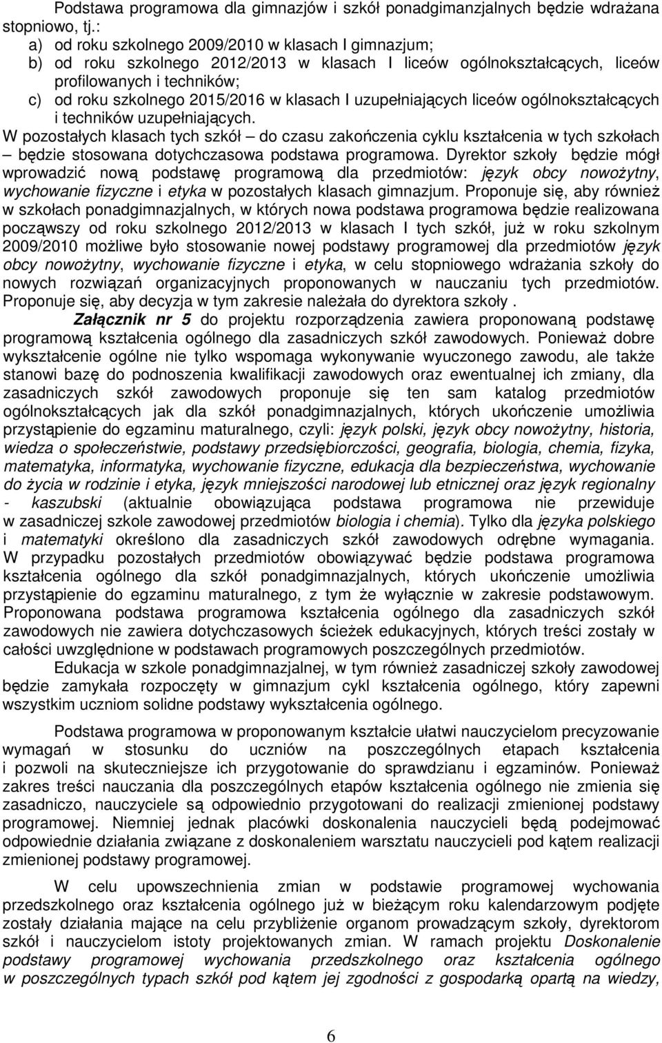 klasach I uzupełniających liceów ogólnokształcących i techników uzupełniających.