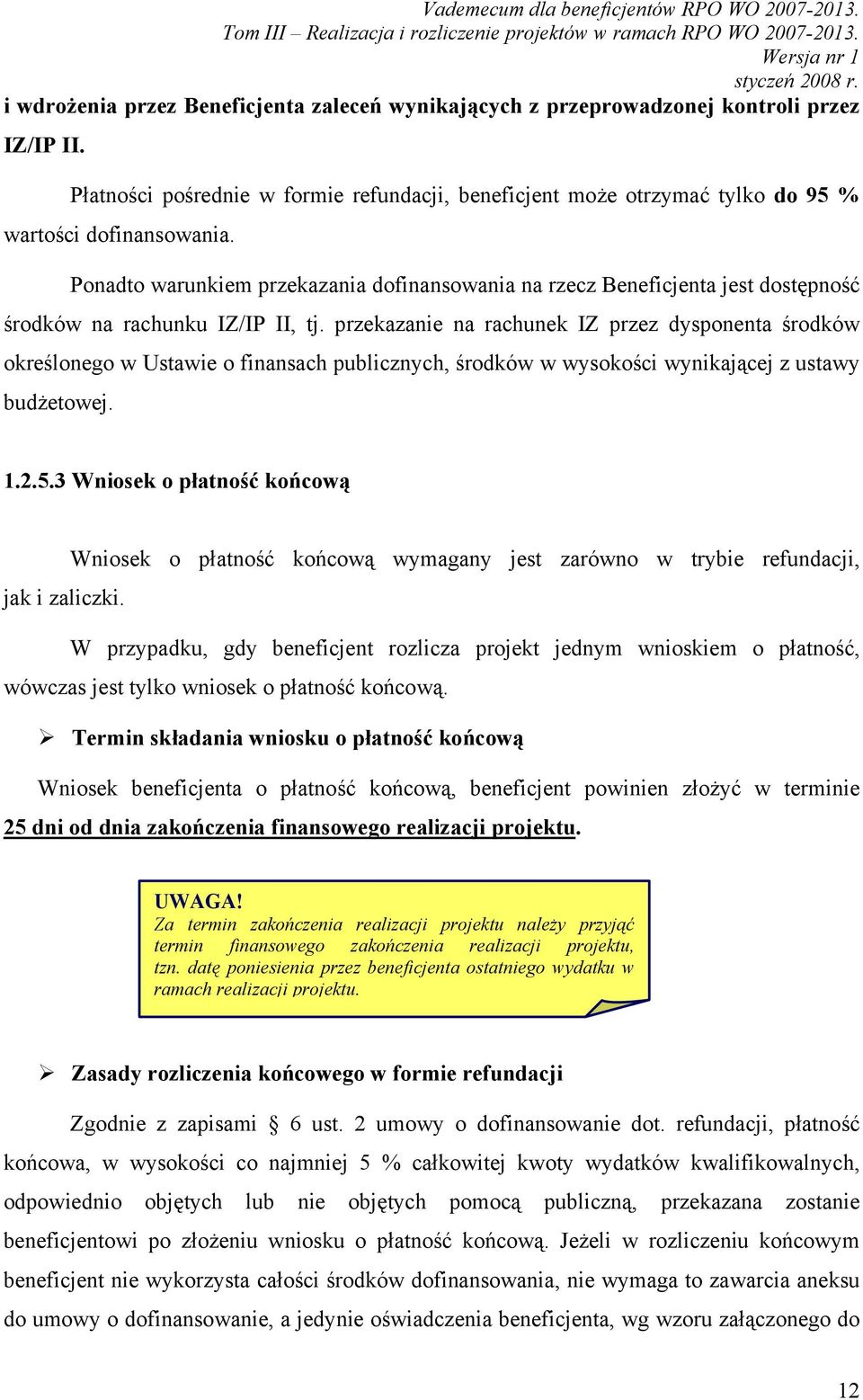 przekazanie na rachunek IZ przez dysponenta środków określonego w Ustawie o finansach publicznych, środków w wysokości wynikającej z ustawy budżetowej. 1.2.5.