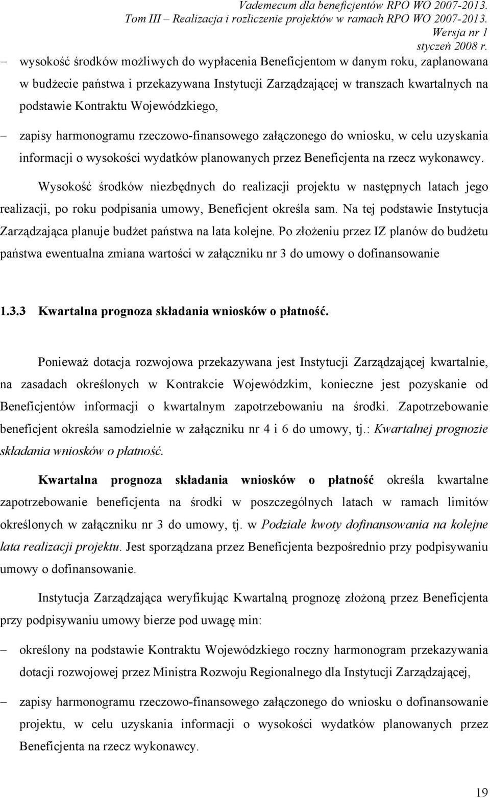 Wysokość środków niezbędnych do realizacji projektu w następnych latach jego realizacji, po roku podpisania umowy, Beneficjent określa sam.