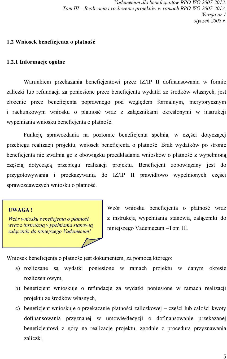 wypełniania wniosku beneficjenta o płatność. Funkcję sprawozdania na poziomie beneficjenta spełnia, w części dotyczącej przebiegu realizacji projektu, wniosek beneficjenta o płatność.