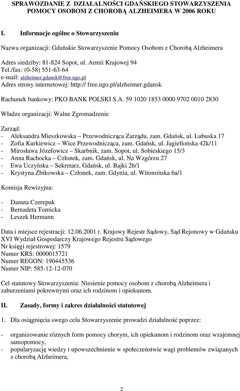 /fax: (0-58) 551-63-64 e-mail: alzheimer.gdansk@free.ngo.pl Adres strony internetowej: http:// free.ngo.pl/alzheimer.gdansk Rachunek bankowy: PKO BANK POLSKI S.A. 59 1020 1853 0000 9702 0010 2830 Władze organizacji: Walne Zgromadzenie Zarząd: - Aleksandra Mieszkowska Przewodnicząca Zarządu, zam.