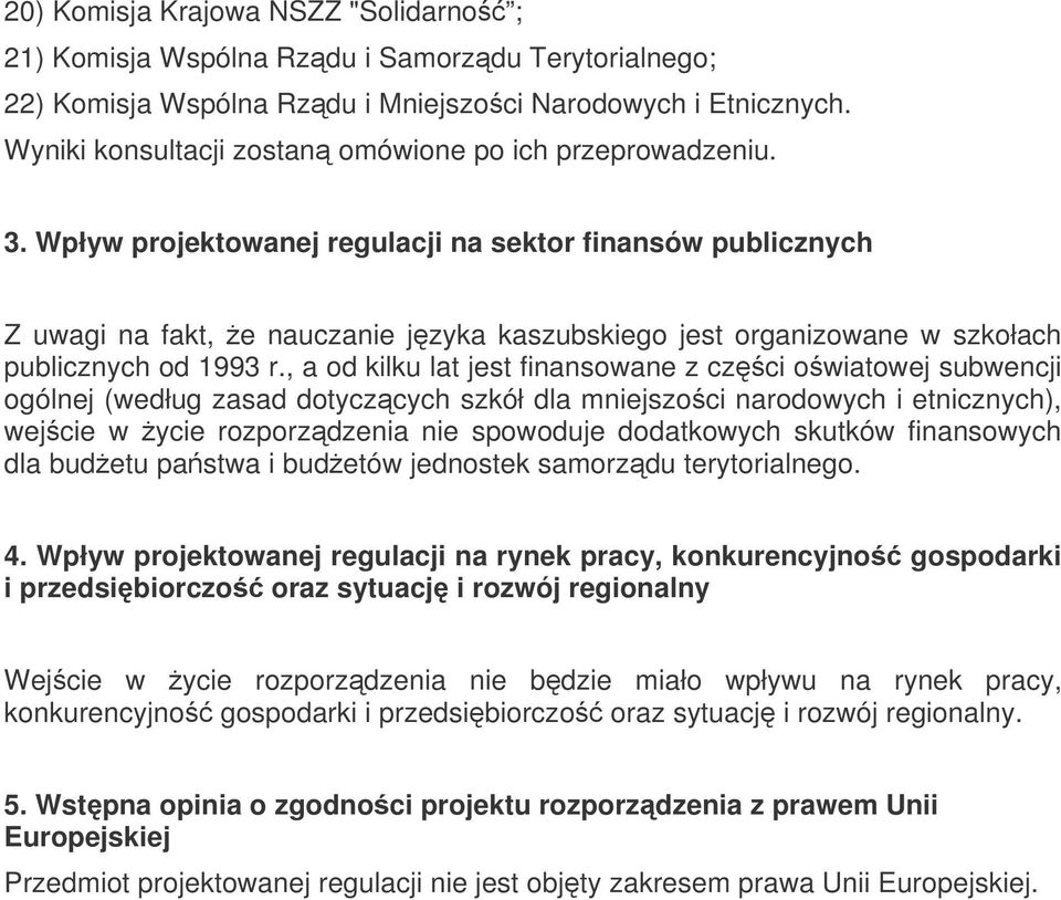 Wpływ projektowanej regulacji na sektor finansów publicznych Z uwagi na fakt, e nauczanie jzyka kaszubskiego jest organizowane w szkołach publicznych od 1993 r.