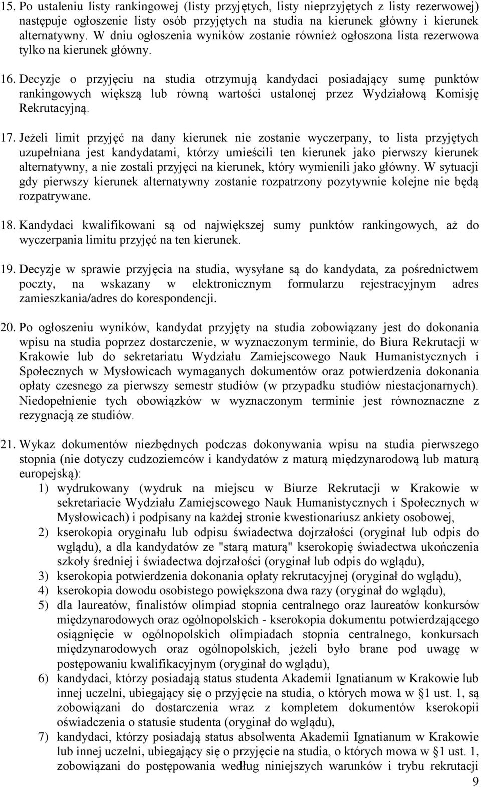 Decyzje o przyjęciu na studia otrzymują kandydaci posiadający sumę punktów rankingowych większą lub równą wartości ustalonej przez Wydziałową Komisję Rekrutacyjną. 17.