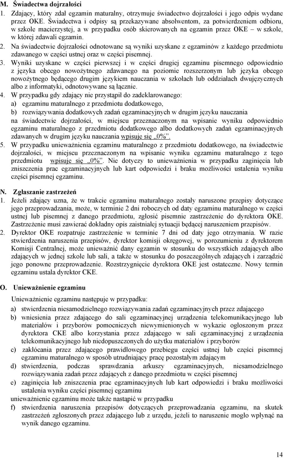 Na świadectwie dojrzałości odnotowane są wyniki uzyskane z egzaminów z każdego przedmiotu zdawanego w części ustnej oraz w części pisemnej. 3.