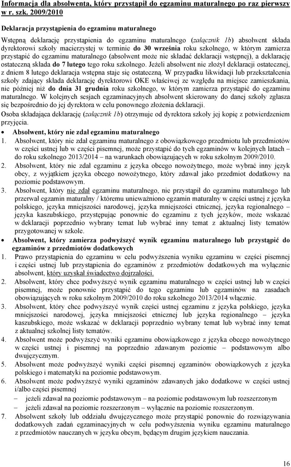 września roku szkolnego, w którym zamierza przystąpić do egzaminu maturalnego (absolwent może nie składać deklaracji wstępnej), a deklarację ostateczną składa do 7 lutego tego roku szkolnego.