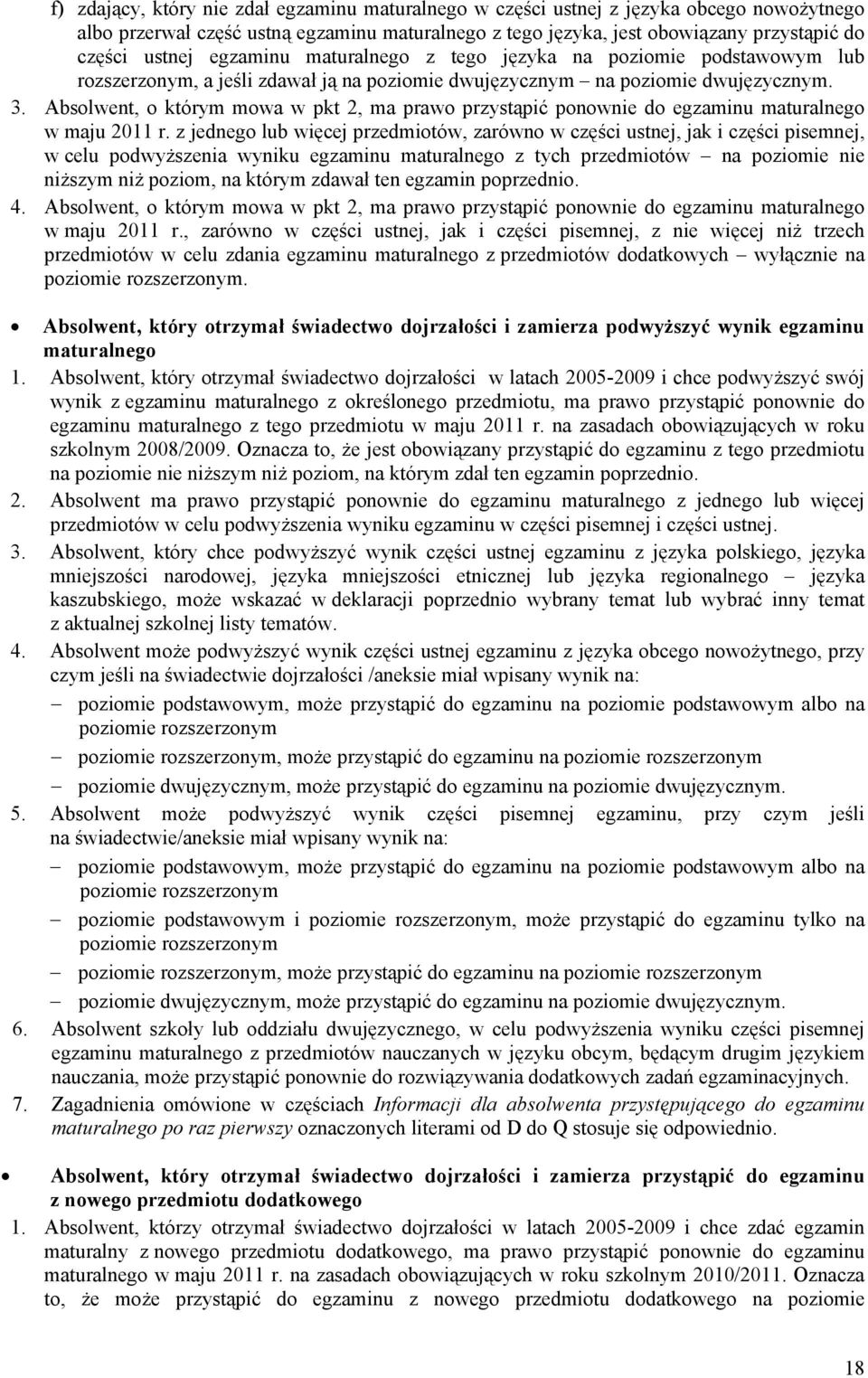 Absolwent, o którym mowa w pkt 2, ma prawo przystąpić ponownie do egzaminu maturalnego w maju 2011 r.