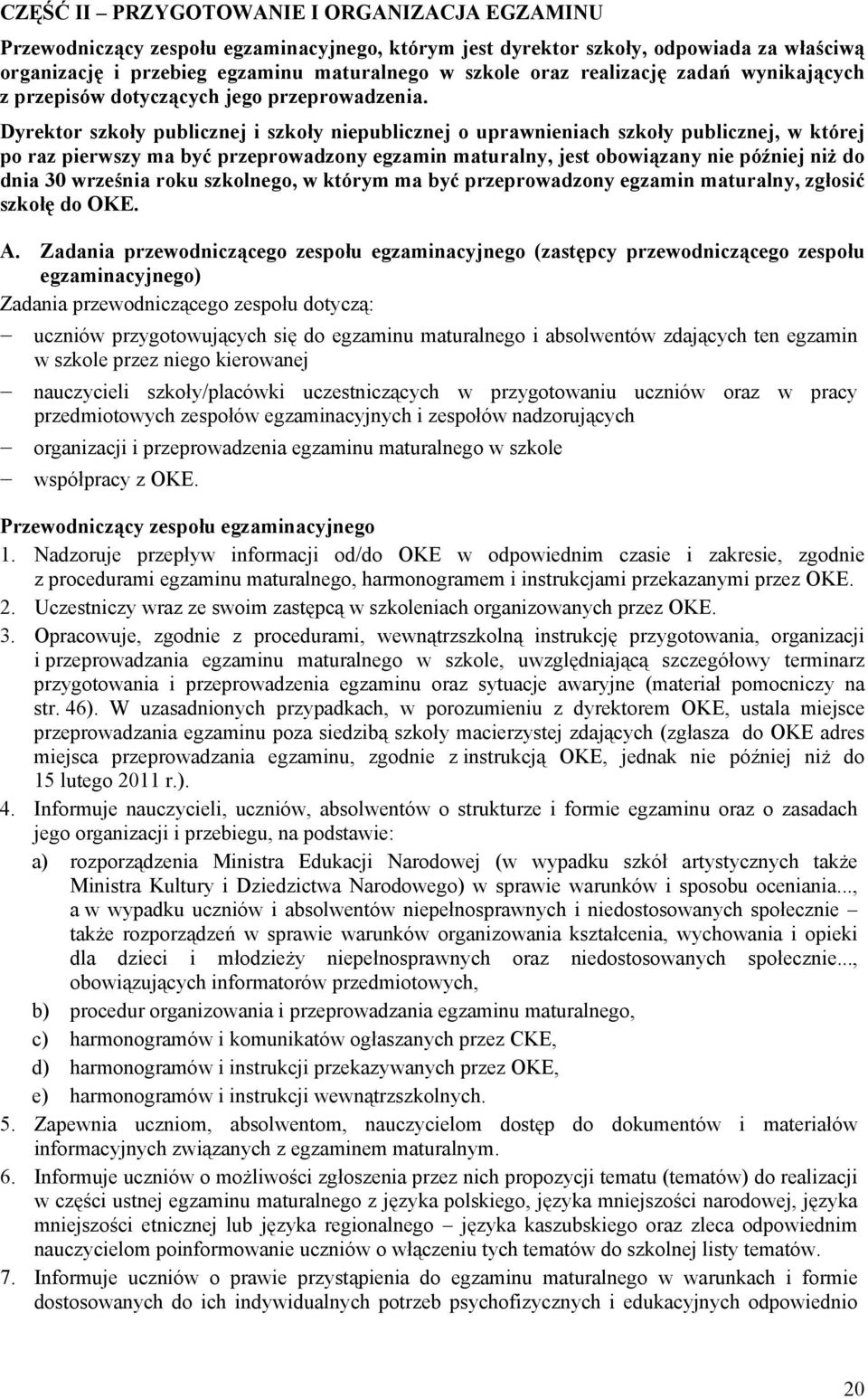 Dyrektor szkoły publicznej i szkoły niepublicznej o uprawnieniach szkoły publicznej, w której po raz pierwszy ma być przeprowadzony egzamin maturalny, jest obowiązany nie później niż do dnia 30