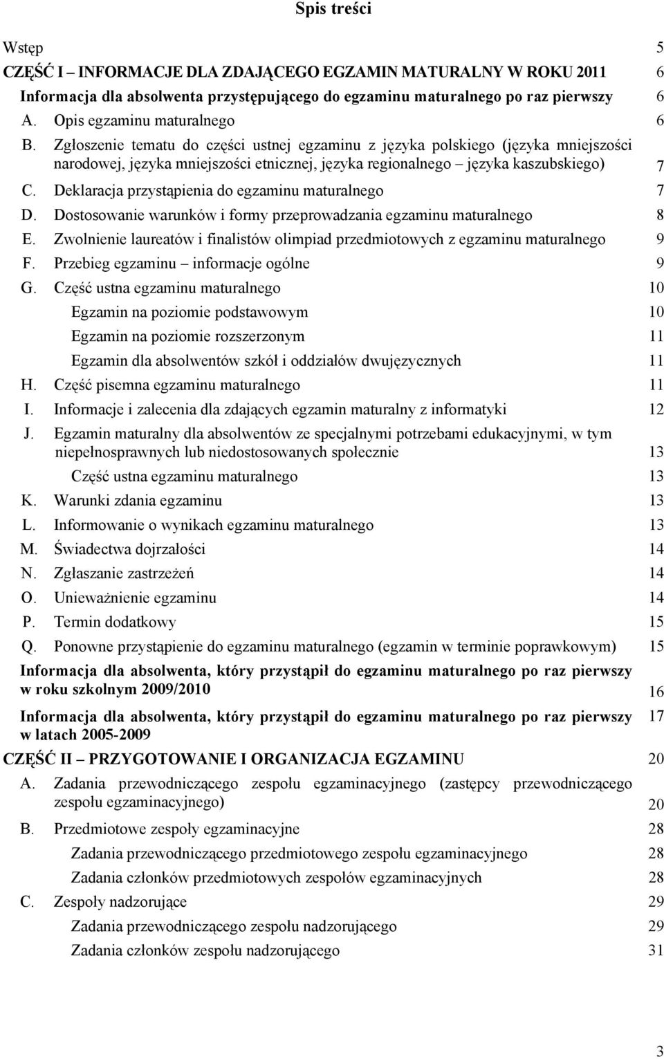 Deklaracja przystąpienia do egzaminu maturalnego 7 D. Dostosowanie warunków i formy przeprowadzania egzaminu maturalnego 8 E.