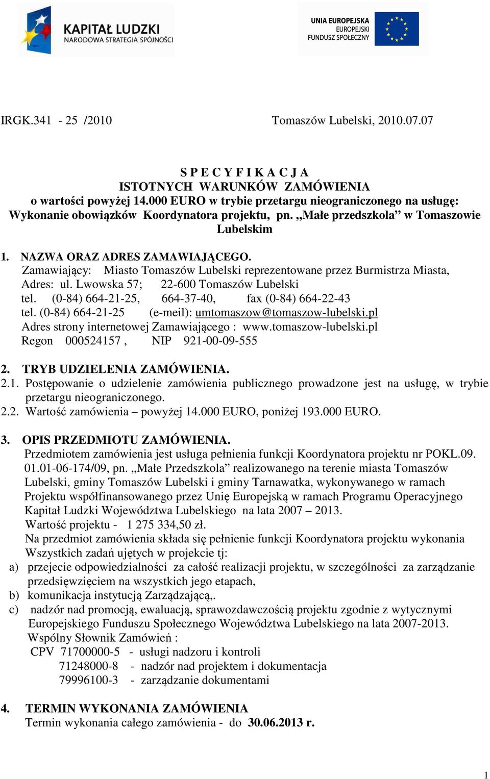 Zamawiający: Miasto Tomaszów Lubelski reprezentowane przez Burmistrza Miasta, Adres: ul. Lwowska 57; 22-600 Tomaszów Lubelski tel. (0-84) 664-21-25, 664-37-40, fax (0-84) 664-22-43 tel.