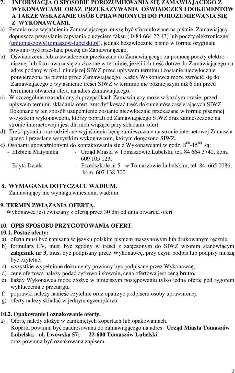 Zamawiający dopuszcza przesyłanie zapytania z użyciem faksu ( 0-84 664 22 43) lub poczty elektronicznej (umtomaszow@tomaszow-lubelski.