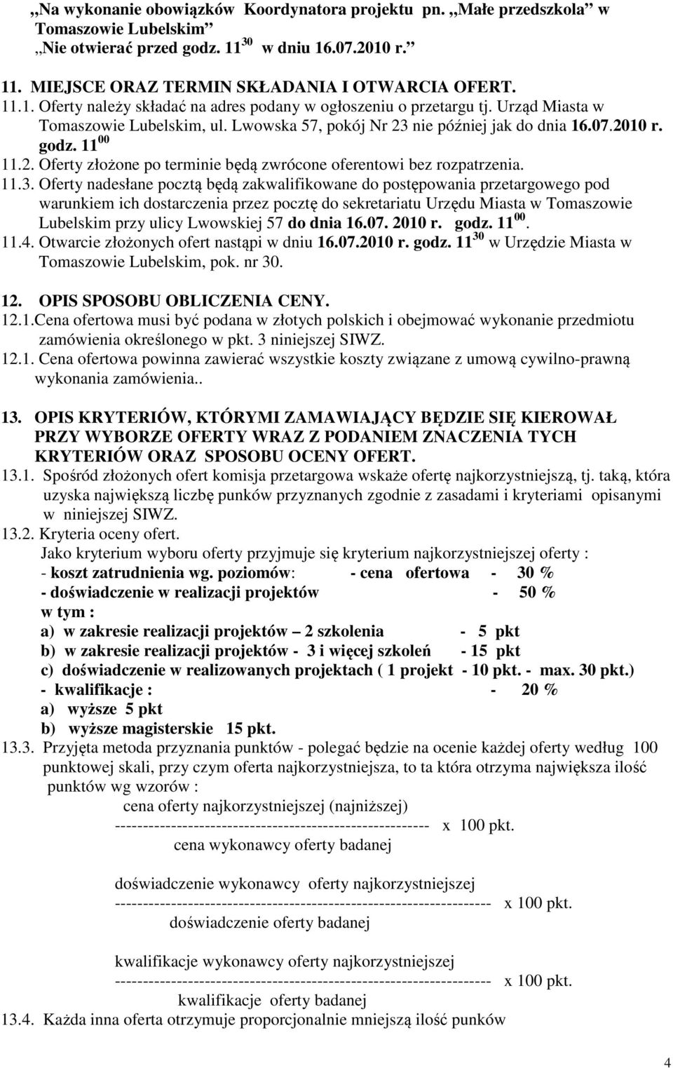 nie później jak do dnia 16.07.2010 r. godz. 11 00 11.2. Oferty złożone po terminie będą zwrócone oferentowi bez rozpatrzenia. 11.3.