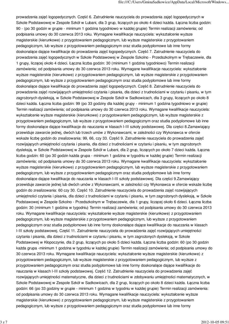 Łączna liczba godzin: 90 - (po 30 godzin w grupie - minimum 1 godzina tygodniowo w każdej grupie) Termin realizacji zamówienia; od doskonalące dające kwalifikacje do prowadzenia zajęć logopedycznych.