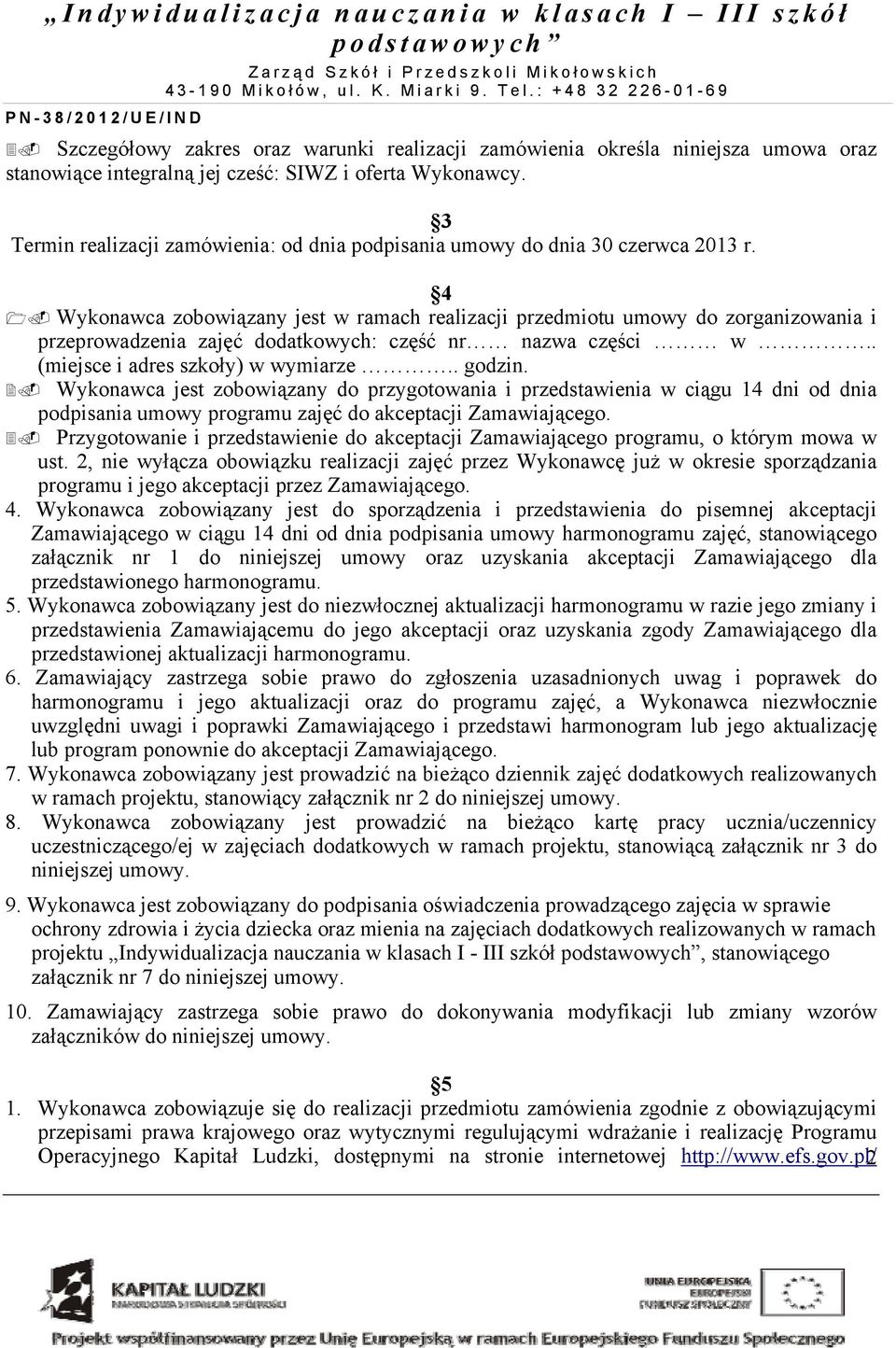 4 Wykonawca zobowiązany jest w ramach realizacji przedmiotu umowy do zorganizowania i przeprowadzenia zajęć dodatkowych: część nr nazwa części w.. (miejsce i adres szkoły) w wymiarze.. godzin.