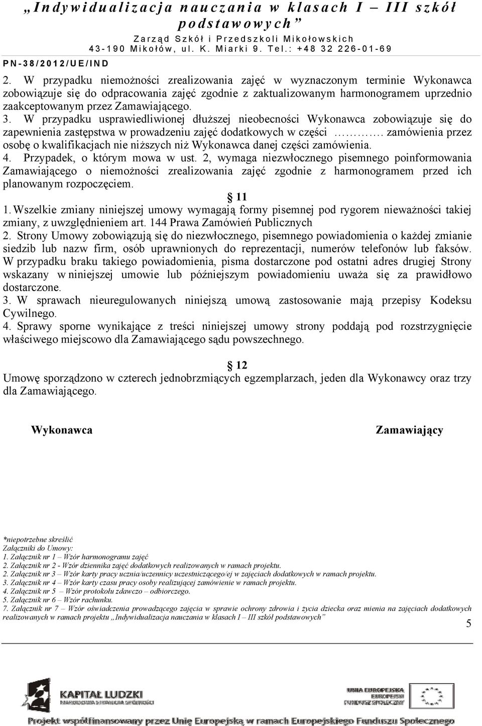 3. W przypadku usprawiedliwionej dłuższej nieobecności Wykonawca zobowiązuje się do zapewnienia zastępstwa w prowadzeniu zajęć dodatkowych w części.