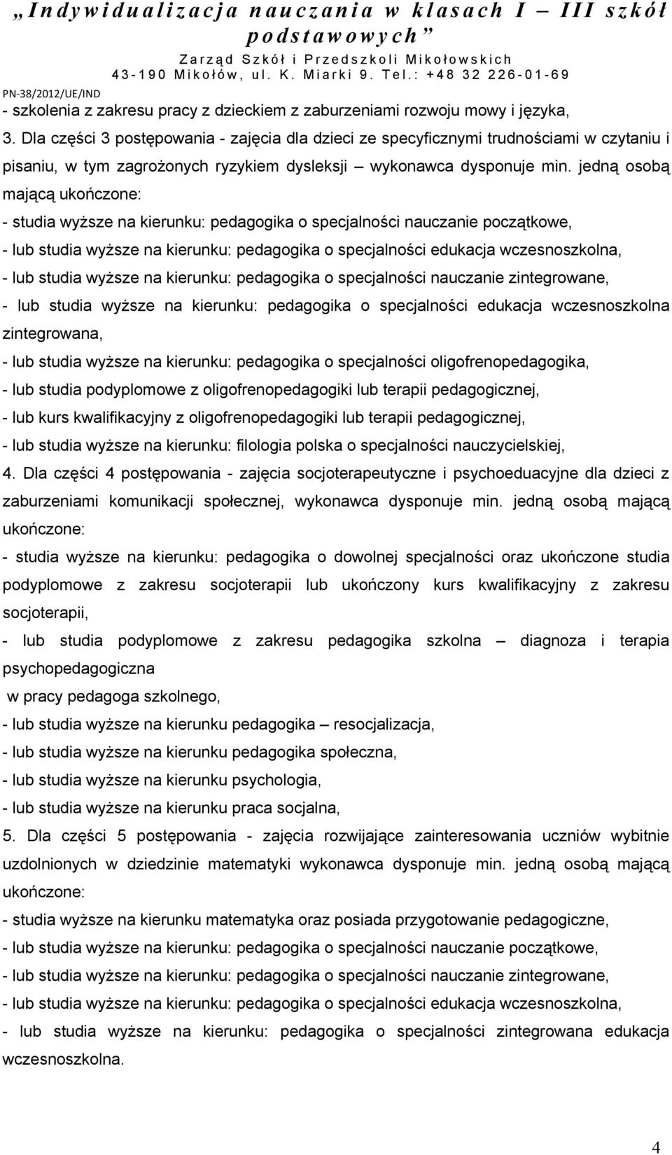 jedną osobą mającą ukończone: - studia wyższe na kierunku: pedagogika o specjalności nauczanie początkowe, - lub studia wyższe na kierunku: pedagogika o specjalności edukacja wczesnoszkolna, - lub