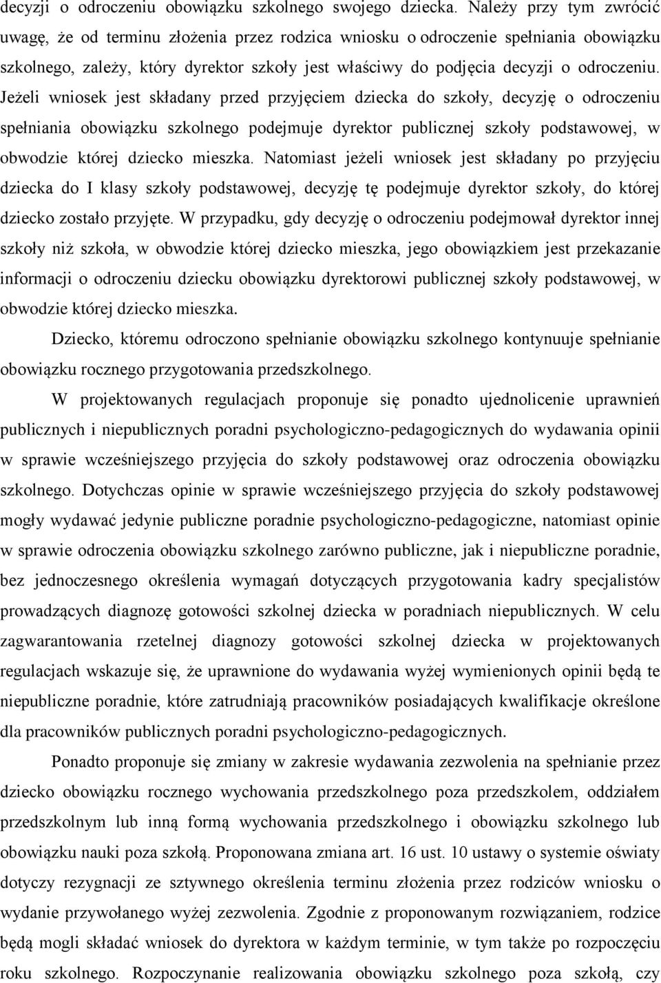 Jeżeli wniosek jest składany przed przyjęciem dziecka do szkoły, decyzję o odroczeniu spełniania obowiązku szkolnego podejmuje dyrektor publicznej szkoły podstawowej, w obwodzie której dziecko