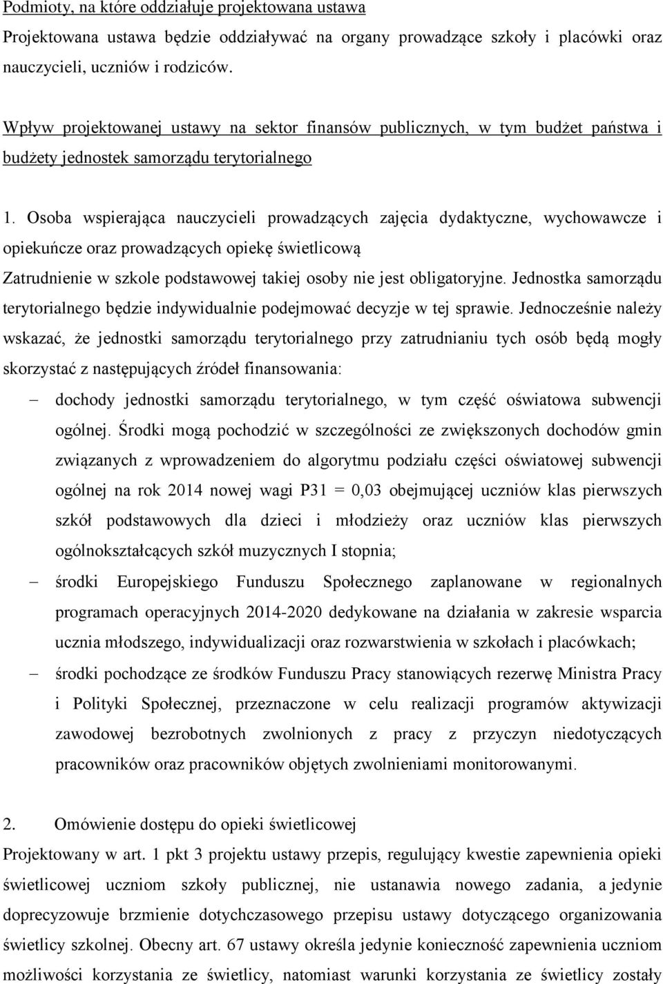 Osoba wspierająca nauczycieli prowadzących zajęcia dydaktyczne, wychowawcze i opiekuńcze oraz prowadzących opiekę świetlicową Zatrudnienie w szkole podstawowej takiej osoby nie jest obligatoryjne.