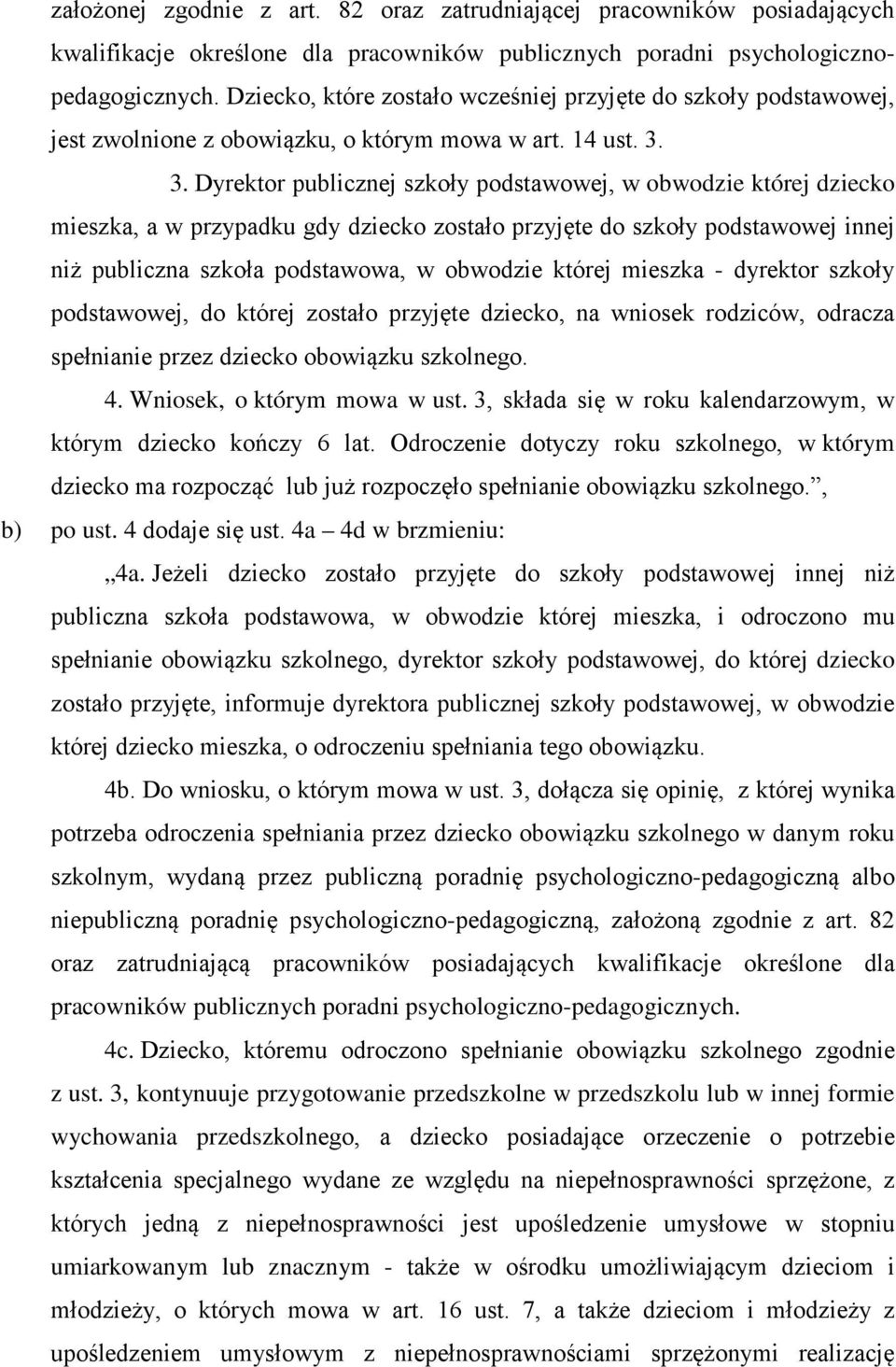 3. Dyrektor publicznej szkoły podstawowej, w obwodzie której dziecko mieszka, a w przypadku gdy dziecko zostało przyjęte do szkoły podstawowej innej niż publiczna szkoła podstawowa, w obwodzie której