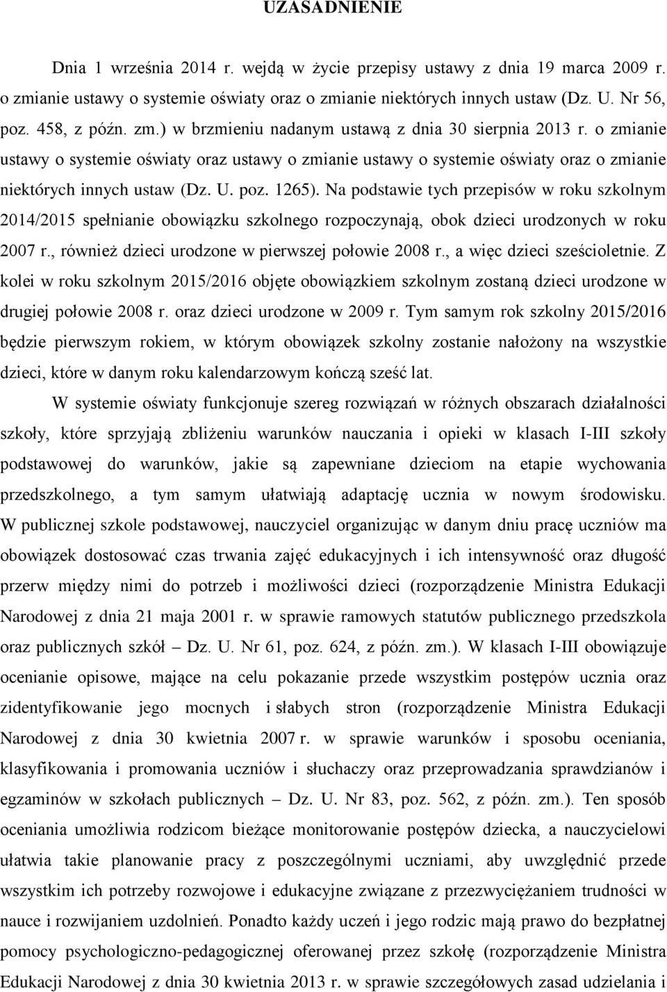 1265). Na podstawie tych przepisów w roku szkolnym 2014/2015 spełnianie obowiązku szkolnego rozpoczynają, obok dzieci urodzonych w roku 2007 r., również dzieci urodzone w pierwszej połowie 2008 r.