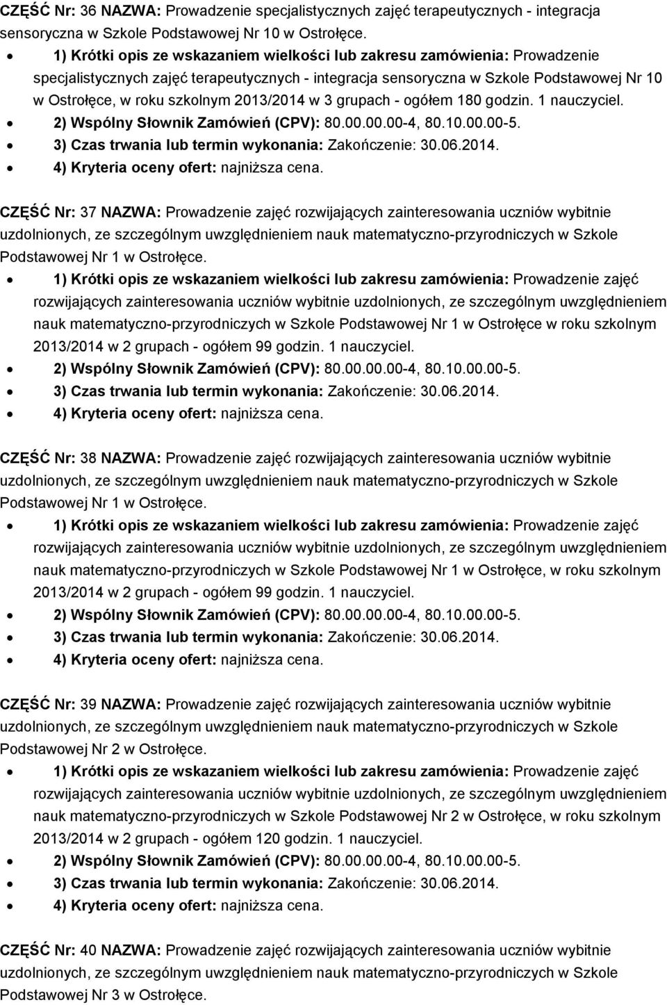 2013/2014 w 3 grupach - ogółem 180 godzin. 1 nauczyciel. CZĘŚĆ Nr: 37 NAZWA: Prowadzenie zajęć rozwijających zainteresowania uczniów wybitnie Podstawowej Nr 1 w Ostrołęce.