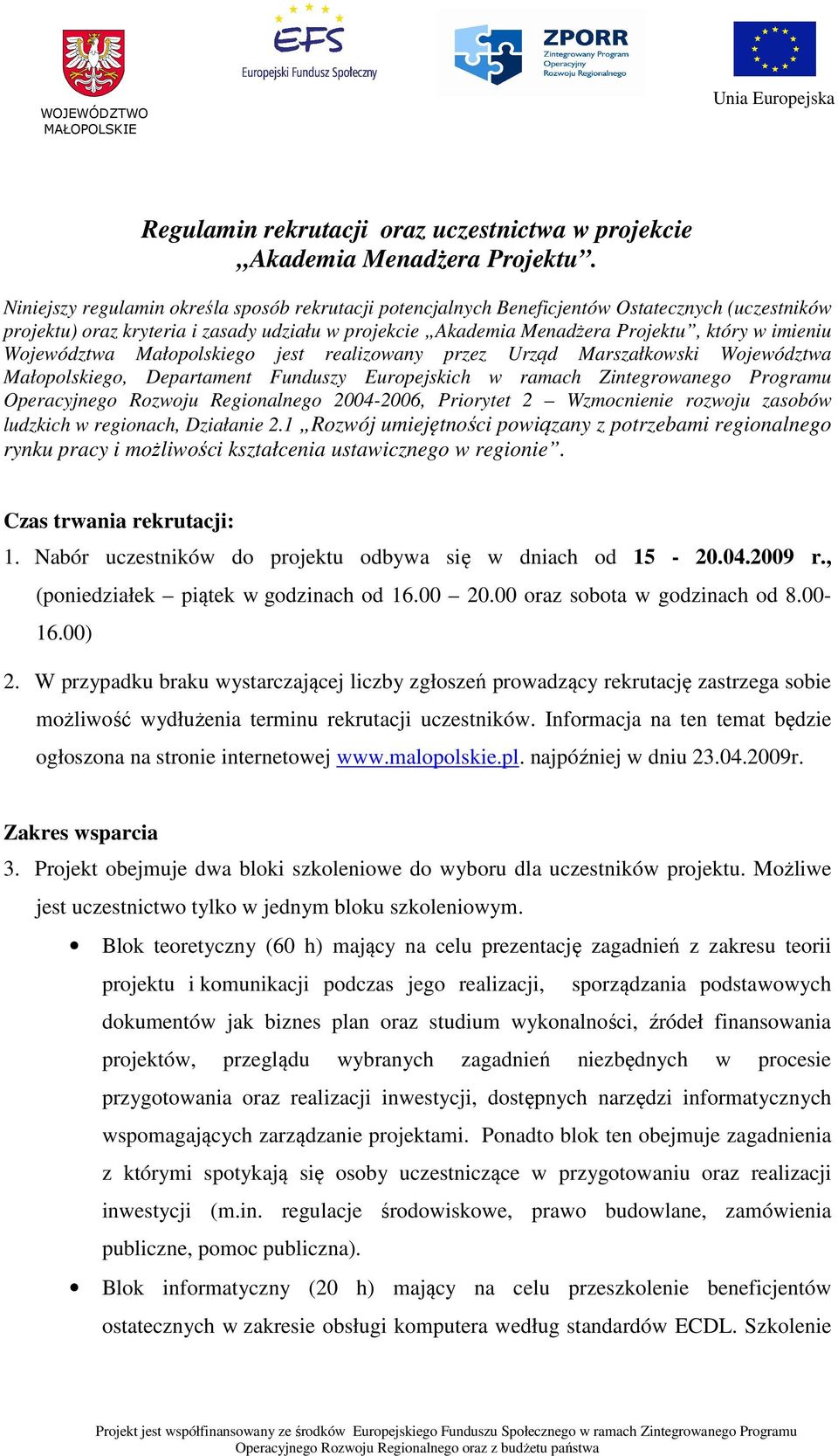 Województwa Małopolskiego jest realizowany przez Urząd Marszałkowski Województwa Małopolskiego, Departament Funduszy Europejskich w ramach Zintegrowanego Programu Operacyjnego Rozwoju Regionalnego