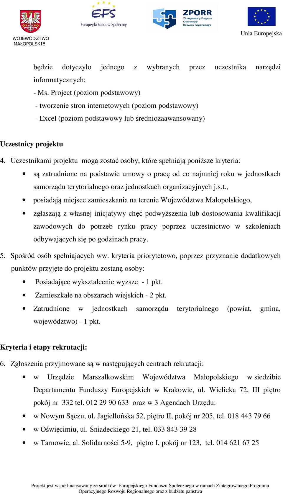 Uczestnikami projektu mogą zostać osoby, które spełniają poniższe kryteria: są zatrudnione na podstawie umowy o pracę od co najmniej roku w jednostkach samorządu terytorialnego oraz jednostkach