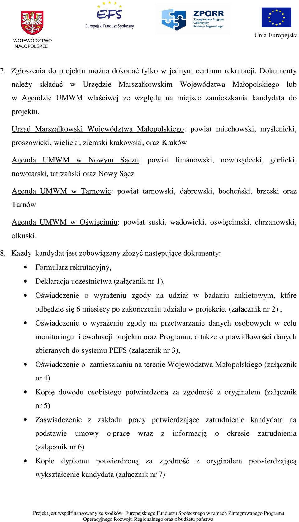 Urząd Marszałkowski Województwa Małopolskiego: powiat miechowski, myślenicki, proszowicki, wielicki, ziemski krakowski, oraz Kraków Agenda UMWM w Nowym Sączu: powiat limanowski, nowosądecki,