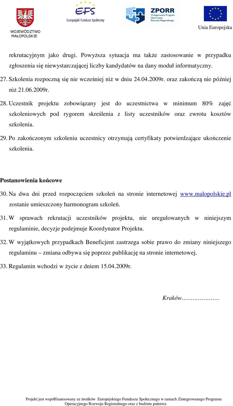 Uczestnik projektu zobowiązany jest do uczestnictwa w minimum 80% zajęć szkoleniowych pod rygorem skreślenia z listy uczestników oraz zwrotu kosztów szkolenia. 29.