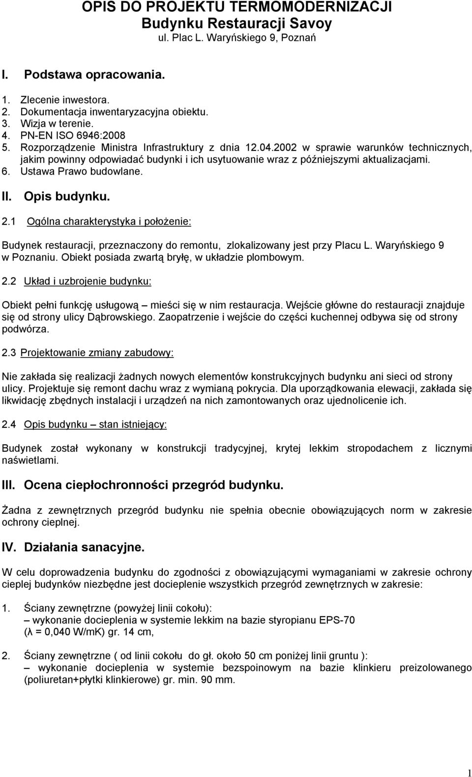Ustawa Prawo budowlane. II. Opis budynku. 2.1 Ogólna charakterystyka i położenie: Budynek restauracji, przeznaczony do remontu, zlokalizowany jest przy Placu L. Waryńskiego 9 w Poznaniu.