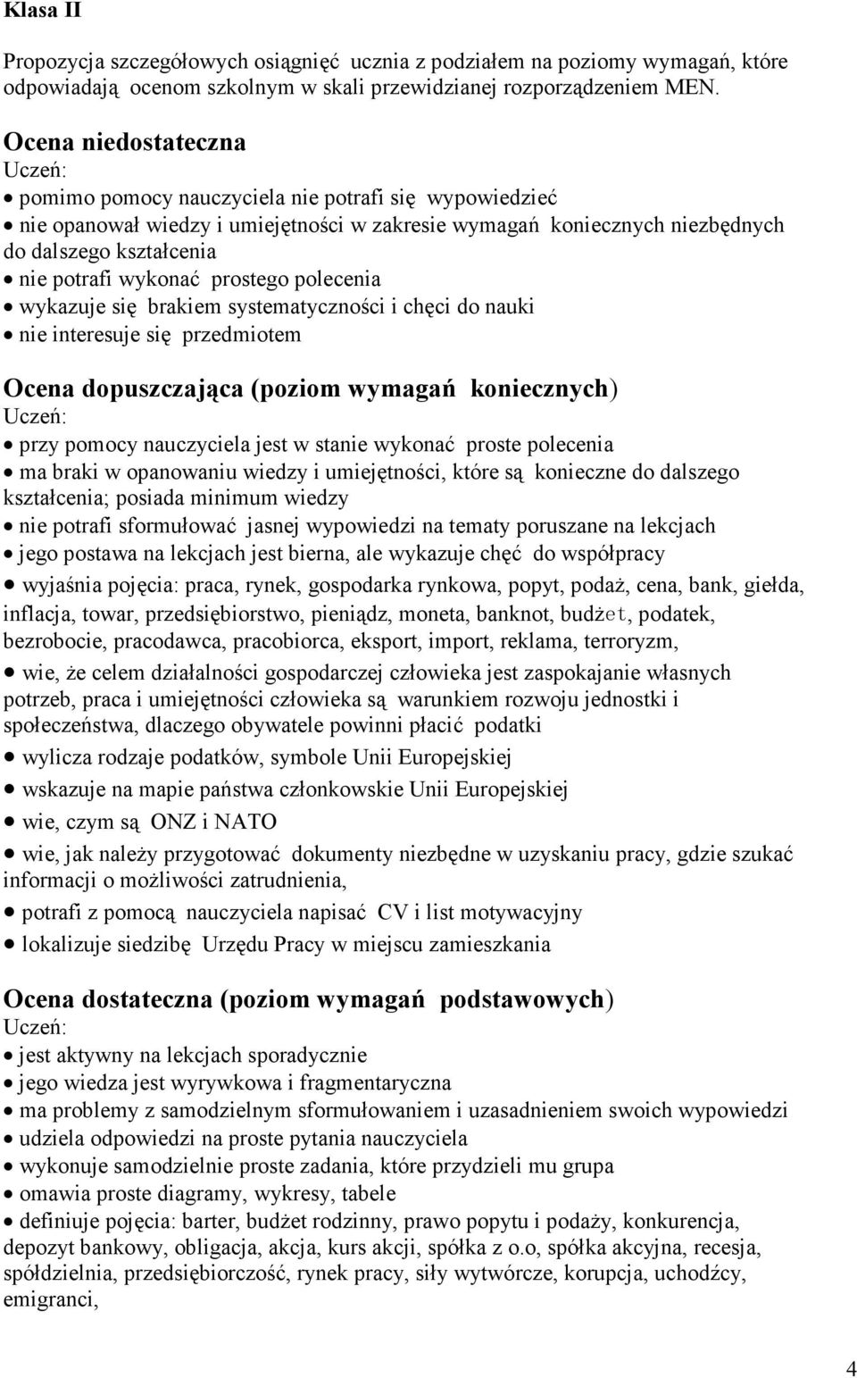 prostego polecenia wykazuje się brakiem systematyczności i chęci do nauki nie interesuje się przedmiotem Ocena dopuszczająca (poziom wymagań koniecznych) przy pomocy nauczyciela jest w stanie wykonać