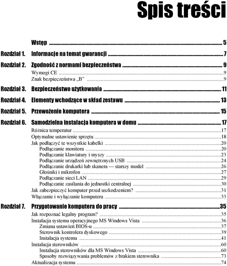 ..17 Optymalne ustawienie sprzętu...18 Jak podłączyć te wszystkie kabelki...20 Podłączanie monitora...20 Podłączanie klawiatury i myszy...23 Podłączanie urządzeń zewnętrznych USB.