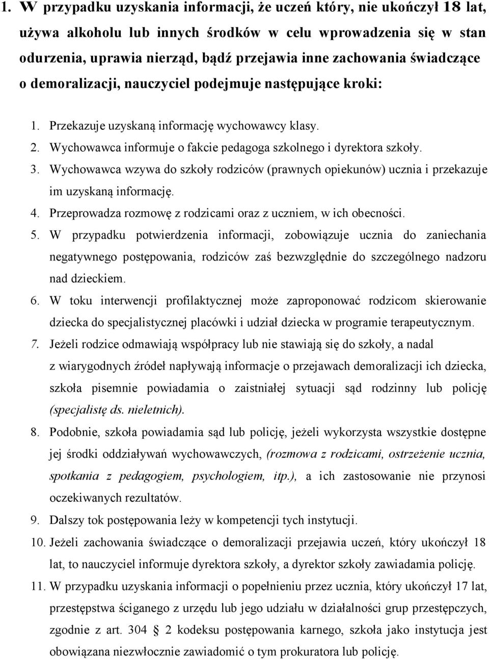 Wychowawca wzywa do szkoły rodziców (prawnych opiekunów) ucznia i przekazuje im uzyskaną informację. 4. Przeprowadza rozmowę z rodzicami oraz z uczniem, w ich obecności. 5.