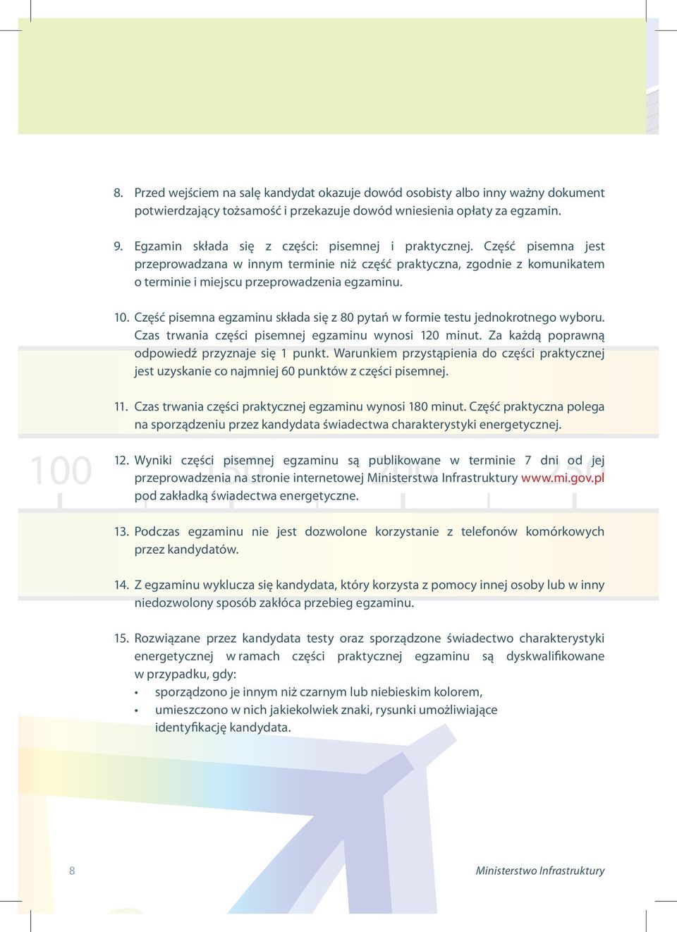 Część pisemna egzaminu składa się z 80 pytań w formie testu jednokrotnego wyboru. Czas trwania części pisemnej egzaminu wynosi 120 minut. Za każdą poprawną odpowiedźprzyznajesię1punkt.