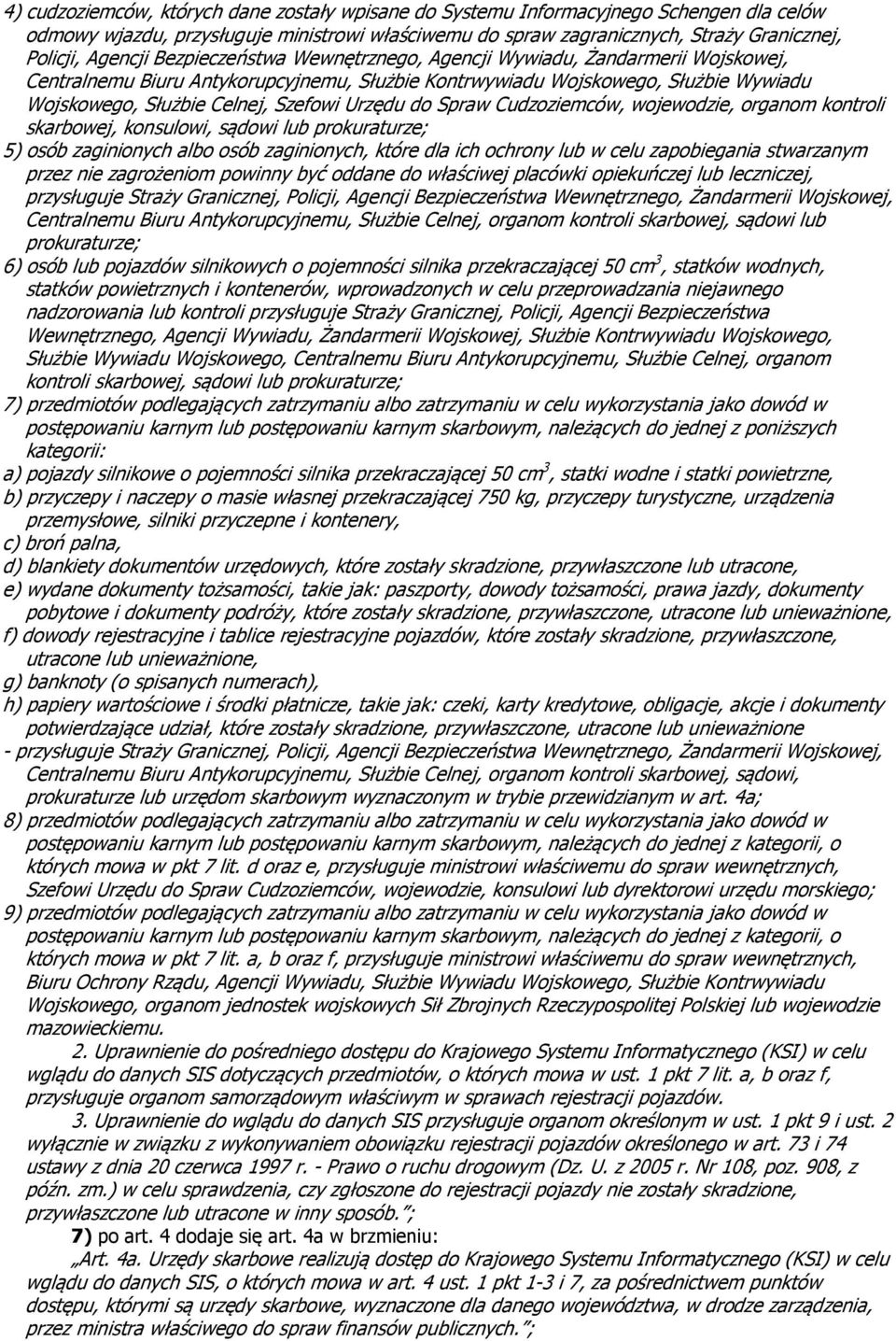 Spraw Cudzoziemców, wojewodzie, organom kontroli skarbowej, konsulowi, sądowi lub prokuraturze; 5) osób zaginionych albo osób zaginionych, które dla ich ochrony lub w celu zapobiegania stwarzanym