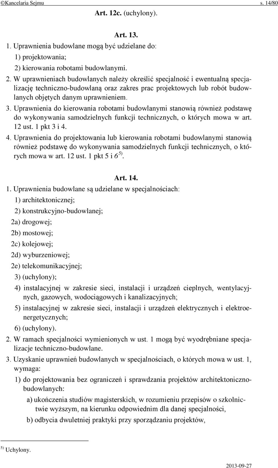 W uprawnieniach budowlanych należy określić specjalność i ewentualną specjalizację techniczno-budowlaną oraz zakres prac projektowych lub robót budowlanych objętych danym uprawnieniem. 3.