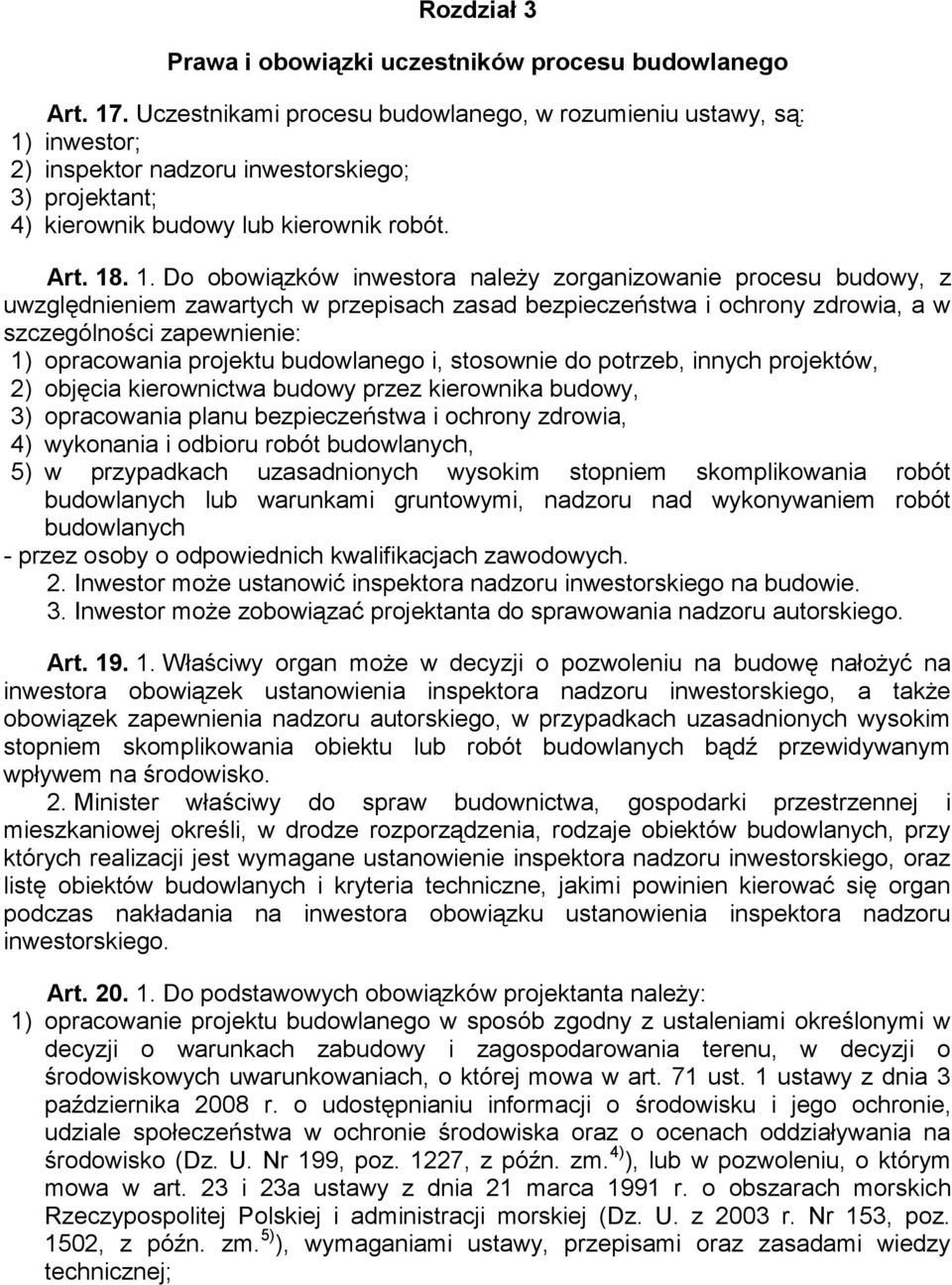 inwestor; 2) inspektor nadzoru inwestorskiego; 3) projektant; 4) kierownik budowy lub kierownik robót. Art. 18