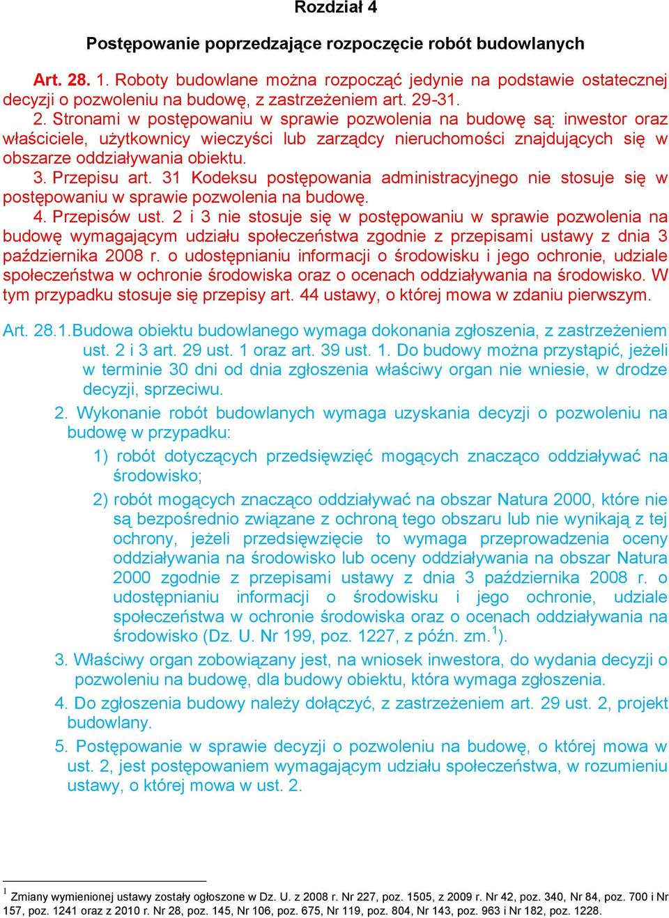 Przepisu art. 31 Kodeksu postępowania administracyjnego nie stosuje się w postępowaniu w sprawie pozwolenia na budowę. 4. Przepisów ust.