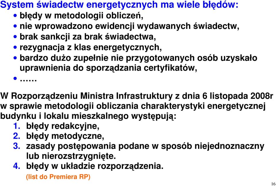 Infrastruktury z dnia 6 listopada 2008r w sprawie metodologii obliczania charakterystyki energetycznej budynku i lokalu mieszkalnego występują: 1.
