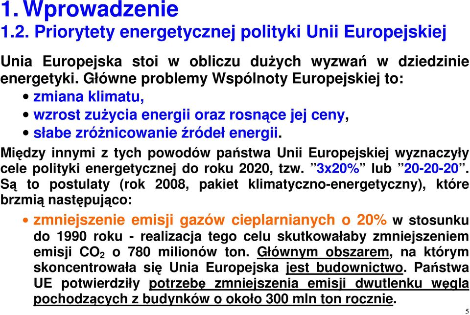 Między innymi z tych powodów państwa Unii Europejskiej wyznaczyły cele polityki energetycznej do roku 2020, tzw. 3x20% lub 20-20-20.