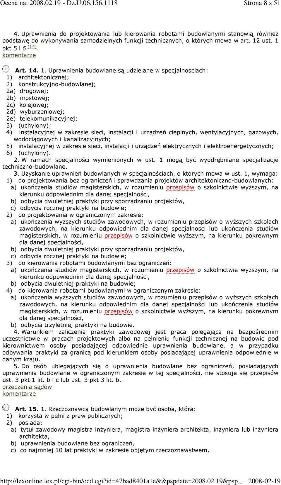 . 1. Uprawnienia budowlane są udzielane w specjalnościach: 1) architektonicznej; 2) konstrukcyjno-budowlanej; 2a) drogowej; 2b) mostowej; 2c) kolejowej; 2d) wyburzeniowej; 2e) telekomunikacyjnej; 3)