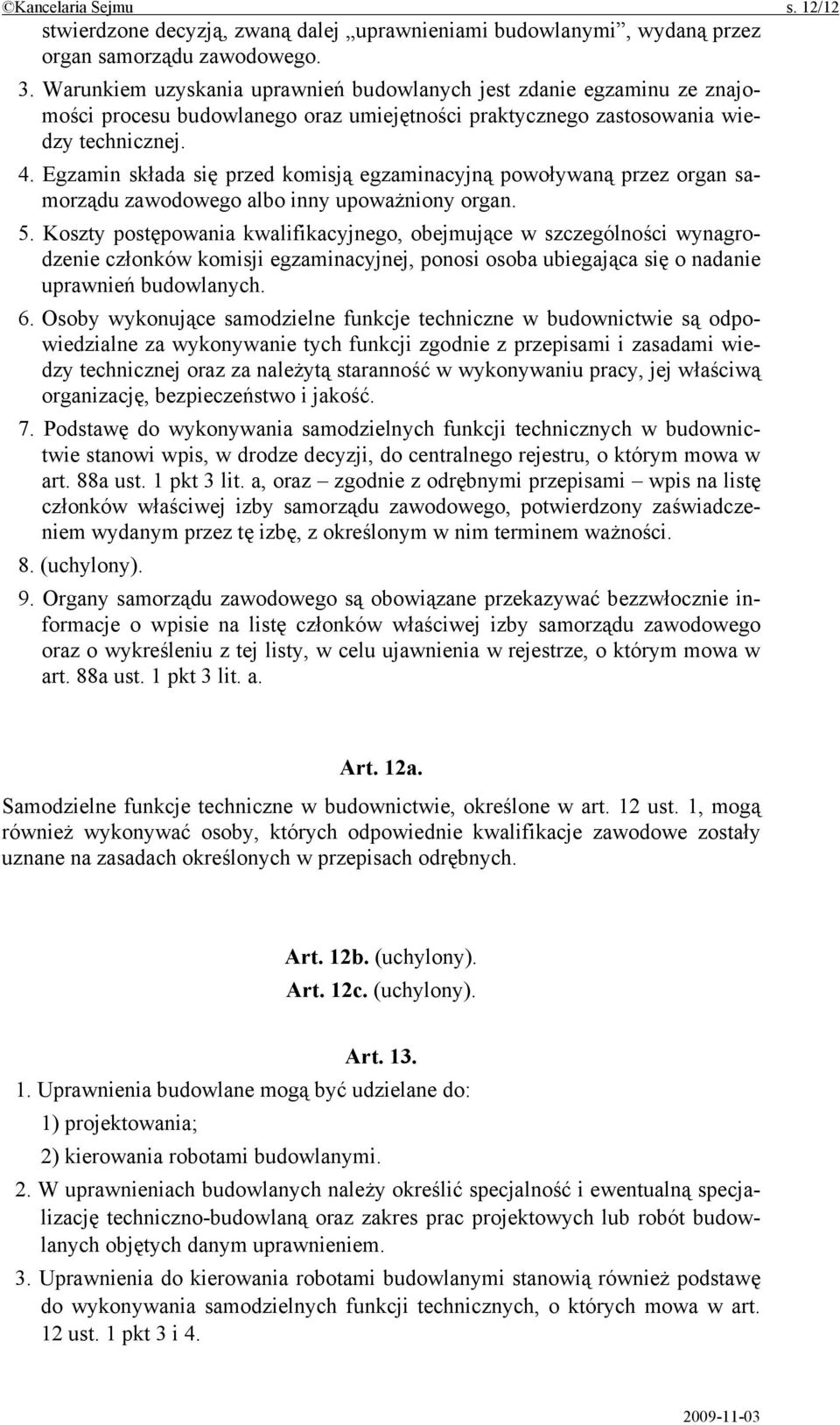 Egzamin składa się przed komisją egzaminacyjną powoływaną przez organ samorządu zawodowego albo inny upoważniony organ. 5.