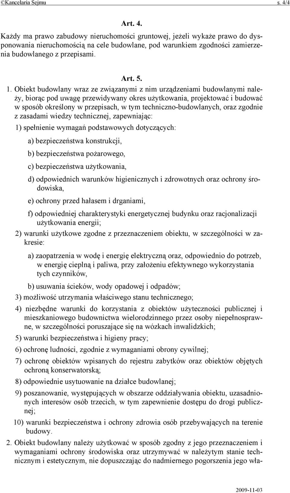 1. Obiekt budowlany wraz ze związanymi z nim urządzeniami budowlanymi należy, biorąc pod uwagę przewidywany okres użytkowania, projektować i budować w sposób określony w przepisach, w tym