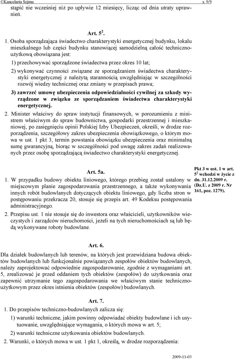 Osoba sporządzająca świadectwo charakterystyki energetycznej budynku, lokalu mieszkalnego lub części budynku stanowiącej samodzielną całość technicznoużytkową obowiązana jest: 1) przechowywać