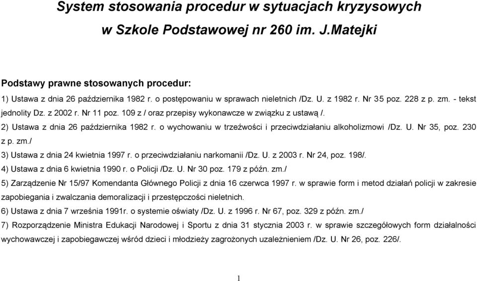 2) Ustawa z dnia 26 października 1982 r. o wychowaniu w trzeźwości i przeciwdziałaniu alkoholizmowi /Dz. U. Nr 35, poz. 230 z p. zm./ 3) Ustawa z dnia 24 kwietnia 1997 r.