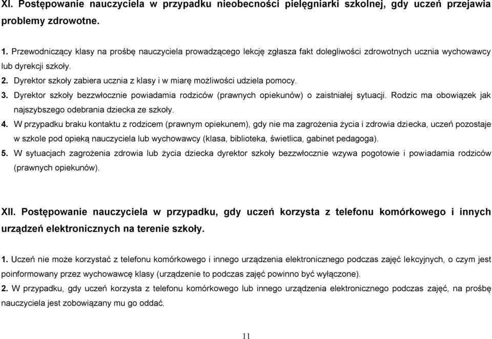 Dyrektor szkoły zabiera ucznia z klasy i w miarę możliwości udziela pomocy. 3. Dyrektor szkoły bezzwłocznie powiadamia rodziców (prawnych opiekunów) o zaistniałej sytuacji.