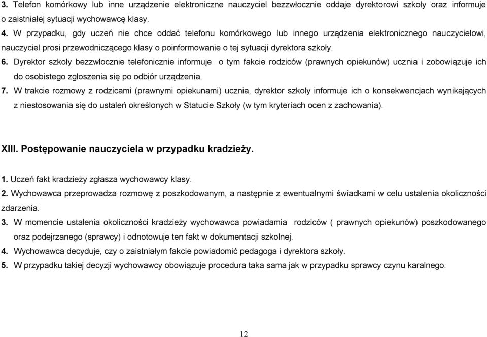 szkoły. 6. Dyrektor szkoły bezzwłocznie telefonicznie informuje o tym fakcie rodziców (prawnych opiekunów) ucznia i zobowiązuje ich do osobistego zgłoszenia się po odbiór urządzenia. 7.