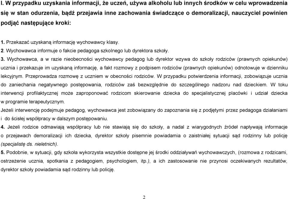 Wychowawca, a w razie nieobecności wychowawcy pedagog lub dyrektor wzywa do szkoły rodziców (prawnych opiekunów) ucznia i przekazuje im uzyskaną informację, a fakt rozmowy z podpisem rodziców