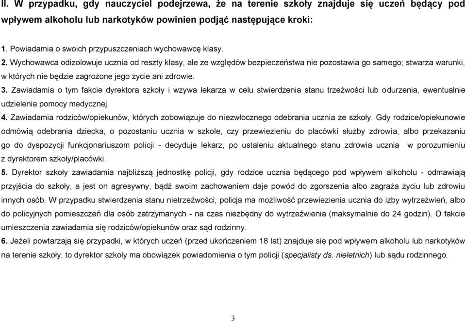 Wychowawca odizolowuje ucznia od reszty klasy, ale ze względów bezpieczeństwa nie pozostawia go samego; stwarza warunki, w których nie będzie zagrożone jego życie ani zdrowie. 3.